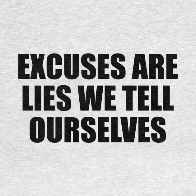 Excuses are lies we tell ourselves by D1FF3R3NT